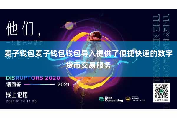 麦子钱包麦子钱包钱包导入提供了便捷快速的数字货币交易服务