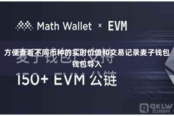 方便查看不同币种的实时价值和交易记录麦子钱包钱包导入
