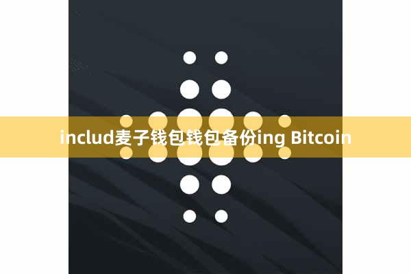 includ麦子钱包钱包备份ing Bitcoin